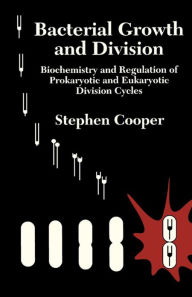 Title: Bacterial Growth and Division: Biochemistry and Regulation of Prokaryotic and Eukaryotic Division Cycles, Author: Stephen Cooper