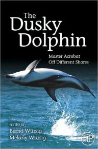 Title: The Dusky Dolphin: Master Acrobat Off Different Shores, Author: Bernd Würsig