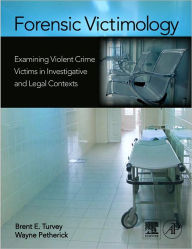 Title: Forensic Victimology: Examining Violent Crime Victims in Investigative and Legal Contexts, Author: Brent E. Turvey