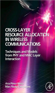 Title: Cross-Layer Resource Allocation in Wireless Communications: Techniques and Models from PHY and MAC Layer Interaction, Author: Ana I. Perez-Neira