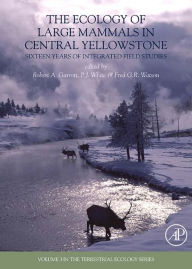 Title: The Ecology of Large Mammals in Central Yellowstone: Sixteen Years of Integrated Field Studies, Author: Robert A. Garrott