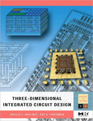 Title: Three-dimensional Integrated Circuit Design, Author: Vasilis F. Pavlidis