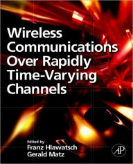 Title: Wireless Communications Over Rapidly Time-Varying Channels, Author: Franz Hlawatsch