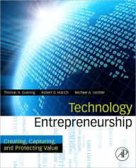 Title: Technology Entrepreneurship: Creating, Capturing, and Protecting Value, Author: Thomas N. Duening