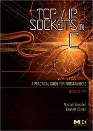 Title: TCP/IP Sockets in C: Practical Guide for Programmers, Author: Michael J. Donahoo