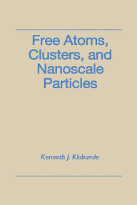 Title: Free Atoms, Clusters, and Nanoscale Particles, Author: Kenneth J. Klabunde