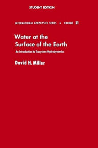 Title: Water at the Surface of Earth: An Introduction to Ecosystem Hydrodynamics, Author: David M. Miller