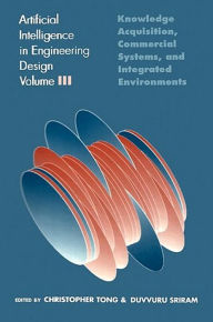 Title: Artificial Intelligence in Engineering Design: Volume III: Knowledge Acquisition, Commercial Systems, And Integrated Environments, Author: Christopher Tong