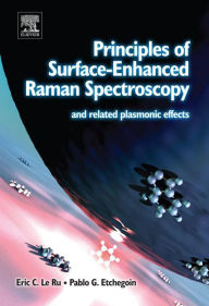 Title: Principles of Surface-Enhanced Raman Spectroscopy: and Related Plasmonic Effects, Author: Eric Le Ru