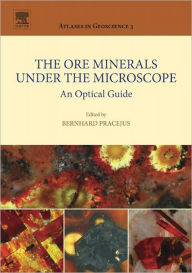 Title: The Ore Minerals Under the Microscope: An Optical Guide, Author: Bernhard Pracejus