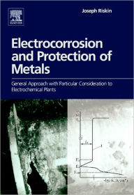 Title: Electrocorrosion and Protection of Metals: General Approach with Particular Consideration to Electrochemical Plants, Author: Joseph Riskin