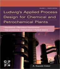 Title: Ludwig's Applied Process Design for Chemical and Petrochemical Plants: Volume 2: Distillation, packed towers, petroleum fractionation, gas processing and dehydration, Author: A. Kayode Coker