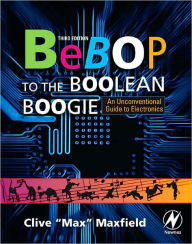 Title: Bebop to the Boolean Boogie: An Unconventional Guide to Electronics, Author: Clive Maxfield