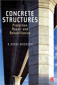 Title: Concrete Structures: Protection, Repair and Rehabilitation, Author: R. Dodge Woodson