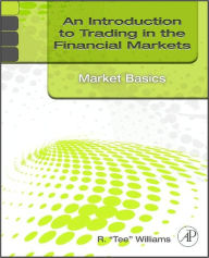 Title: An Introduction to Trading in the Financial Markets: Market Basics, Author: R. Tee Williams