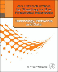 Title: An Introduction to Trading in the Financial Markets: Technology: Systems, Data, and Networks, Author: R. Tee Williams