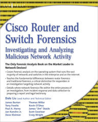 Title: Cisco Router and Switch Forensics: Investigating and Analyzing Malicious Network Activity, Author: Dale Liu