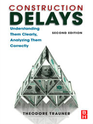 Title: Construction Delays: Understanding Them Clearly, Analyzing Them Correctly, Author: Ted J Trauner