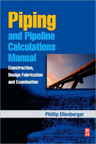 Title: Piping and Pipeline Calculations Manual: Construction, Design Fabrication and Examination, Author: Philip Ellenberger