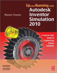 Title: Up and Running with Autodesk Inventor Simulation 2010: A Step-by-Step Guide to Engineering Design Solutions, Author: Wasim Younis