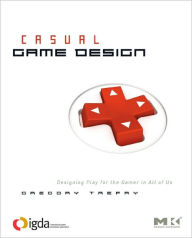 Title: Casual Game Design: Designing Play for the Gamer in ALL of Us, Author: Gregory Trefry