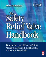 Title: The Safety Relief Valve Handbook: Design and Use of Process Safety Valves to ASME and International Codes and Standards, Author: Marc Hellemans