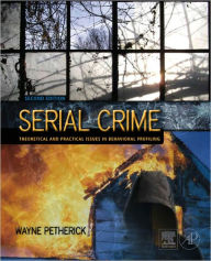 Title: Serial Crime: Theoretical and Practical Issues in Behavioral Profiling, Author: Wayne Petherick