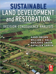 Title: Sustainable Land Development and Restoration: Decision Consequence Analysis, Author: Kandi Brown