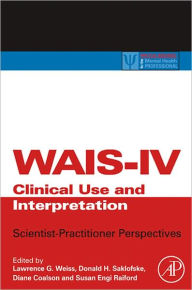 Title: WAIS-IV Clinical Use and Interpretation: Scientist-Practitioner Perspectives, Author: Lawrence G. Weiss