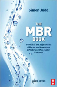 Title: The MBR Book: Principles and Applications of Membrane Bioreactors for Water and Wastewater Treatment, Author: Simon Judd