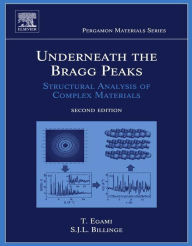 Title: Underneath the Bragg Peaks: Structural Analysis of Complex Materials, Author: Takeshi Egami