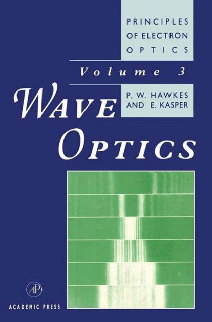 Principles of Electron Optics: Wave Optics by Peter W. Hawkes, Erwin ...