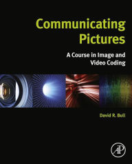 Title: Communicating Pictures: A Course in Image and Video Coding, Author: David Bull