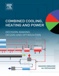 Title: Combined Cooling, Heating and Power: Decision-Making, Design and Optimization, Author: Masood Ebrahimi