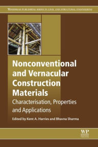 Title: Nonconventional and Vernacular Construction Materials: Characterisation, Properties and Applications, Author: Kent A Harries