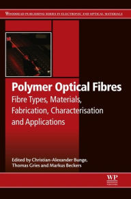 Title: Polymer Optical Fibres: Fibre Types, Materials, Fabrication, Characterisation and Applications, Author: Christian-Alexander Bunge