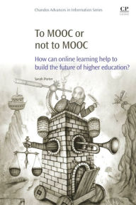 Title: To MOOC or Not to MOOC: How Can Online Learning Help to Build the Future of Higher Education?, Author: Sarah Porter