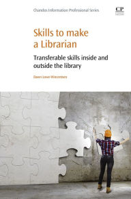 Title: Skills to Make a Librarian: Transferable Skills Inside and Outside the Library, Author: Dawn Lowe-Wincentsen