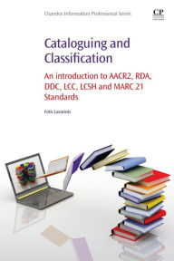 Title: Cataloguing and Classification: An introduction to AACR2, RDA, DDC, LCC, LCSH and MARC 21 Standards, Author: Fotis Lazarinis