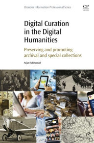 Title: Digital Curation in the Digital Humanities: Preserving and Promoting Archival and Special Collections, Author: Arjun Sabharwal