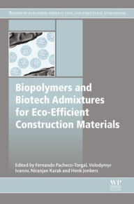 Title: Biopolymers and Biotech Admixtures for Eco-Efficient Construction Materials, Author: Fernando Pacheco-Torgal