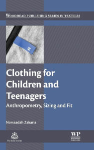 Title: Clothing for Children and Teenagers: Anthropometry, Sizing and Fit, Author: Norsaadah Zakaria