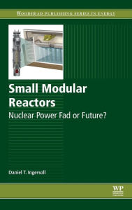 Title: Small Modular Reactors: Nuclear Power Fad or Future?, Author: Daniel T Ingersoll