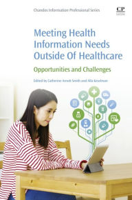 Title: Meeting Health Information Needs Outside Of Healthcare: Opportunities and Challenges, Author: Catherine Arnott Smith