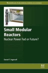 Title: Small Modular Reactors: Nuclear Power Fad or Future?, Author: Daniel T Ingersoll