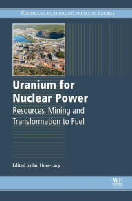 Title: Uranium for Nuclear Power: Resources, Mining and Transformation to Fuel, Author: Ian Hore-Lacy