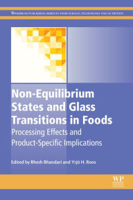 Title: Non-Equilibrium States and Glass Transitions in Foods: Processing Effects and Product-Specific Implications, Author: Bhesh R. Bhandari