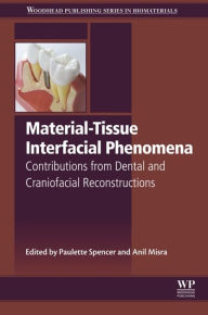 Title: Material-Tissue Interfacial Phenomena: Contributions from Dental and Craniofacial Reconstructions, Author: Paulette Spencer