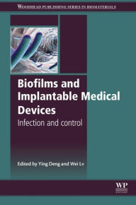 Title: Biofilms and Implantable Medical Devices: Infection and Control, Author: Ying Deng