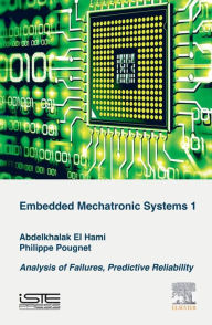 Title: Embedded Mechatronic Systems, Volume 1: Analysis of Failures, Predictive Reliability, Author: Abdelkhalak El Hami